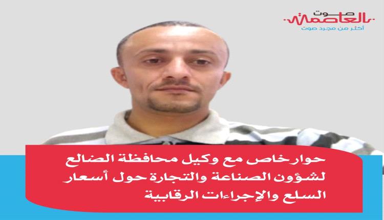 وكيل محافظة الضالع لشؤون الصناعة والتجارة في حوار مع "صوت العاصمة" .. تُعتبر الضالع أكثر المحافظات نشاطاً في مجال الرقابة على القطاع الخاص