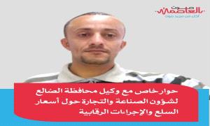 وكيل محافظة الضالع لشؤون الصناعة والتجارة في حوار مع "صوت العاصمة" .. تُعتبر الضالع أكثر المحافظات نشاطاً في مجال الرقابة على القطاع الخاص