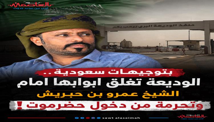 بتوجيهات سعودية ..الوديعة تغلق ابوابها امام الشيخ عمرو بن حبريش وتحرمة من دخول حضرموت! 