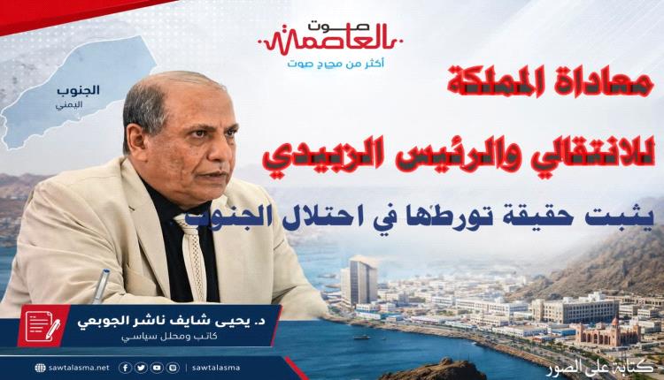معاداة المملكة للانتقالي والرئيس الزبيدي يثبت حقيقة تورطها في احتلال الجنوب