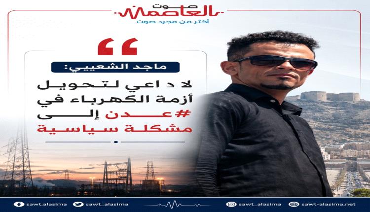 ماجد الشعيبي: لا داعي لتحويل أزمة الكهرباء في عدن إلى مشكلة سياسية