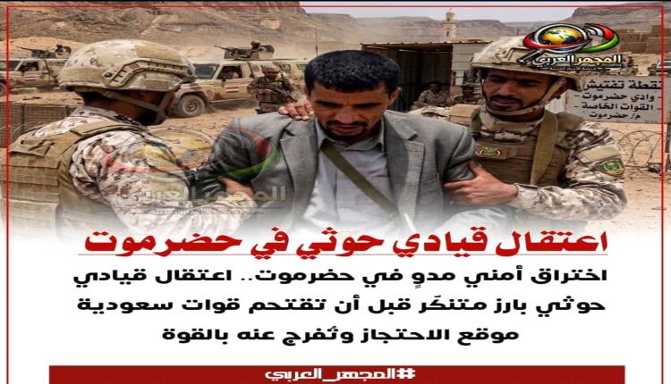 اختراق أمني مدوٍ في حضرموت.. اعتقال قيادي حو.ثي بارز متنكّر قبل أن تقتحم قوات سعودية موقع الاحتجاز وتُفرج عنه بالقوة